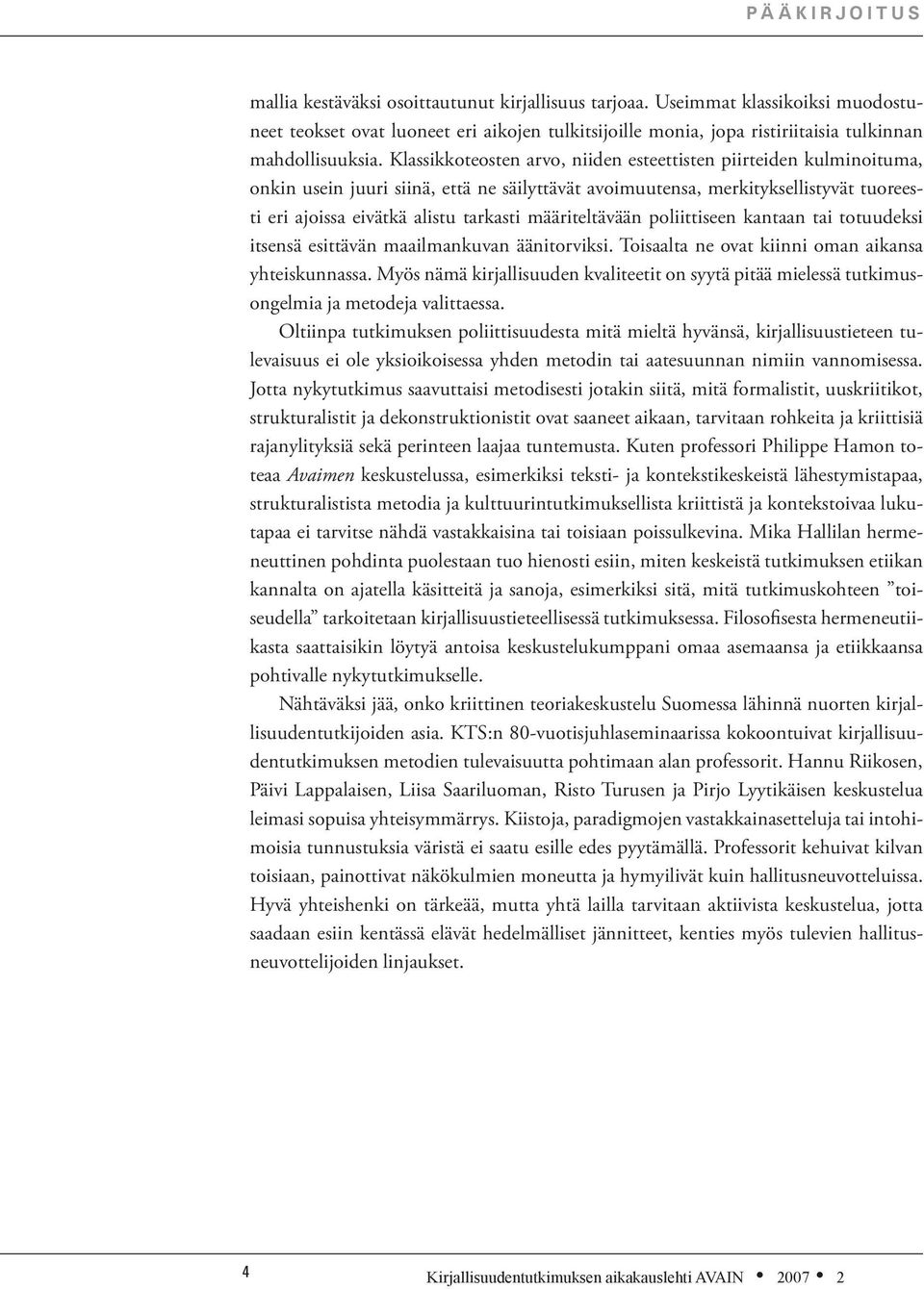 Klassikkoteosten arvo, niiden esteettisten piirteiden kulminoituma, onkin usein juuri siinä, että ne säilyttävät avoimuutensa, merkityksellistyvät tuoreesti eri ajoissa eivätkä alistu tarkasti
