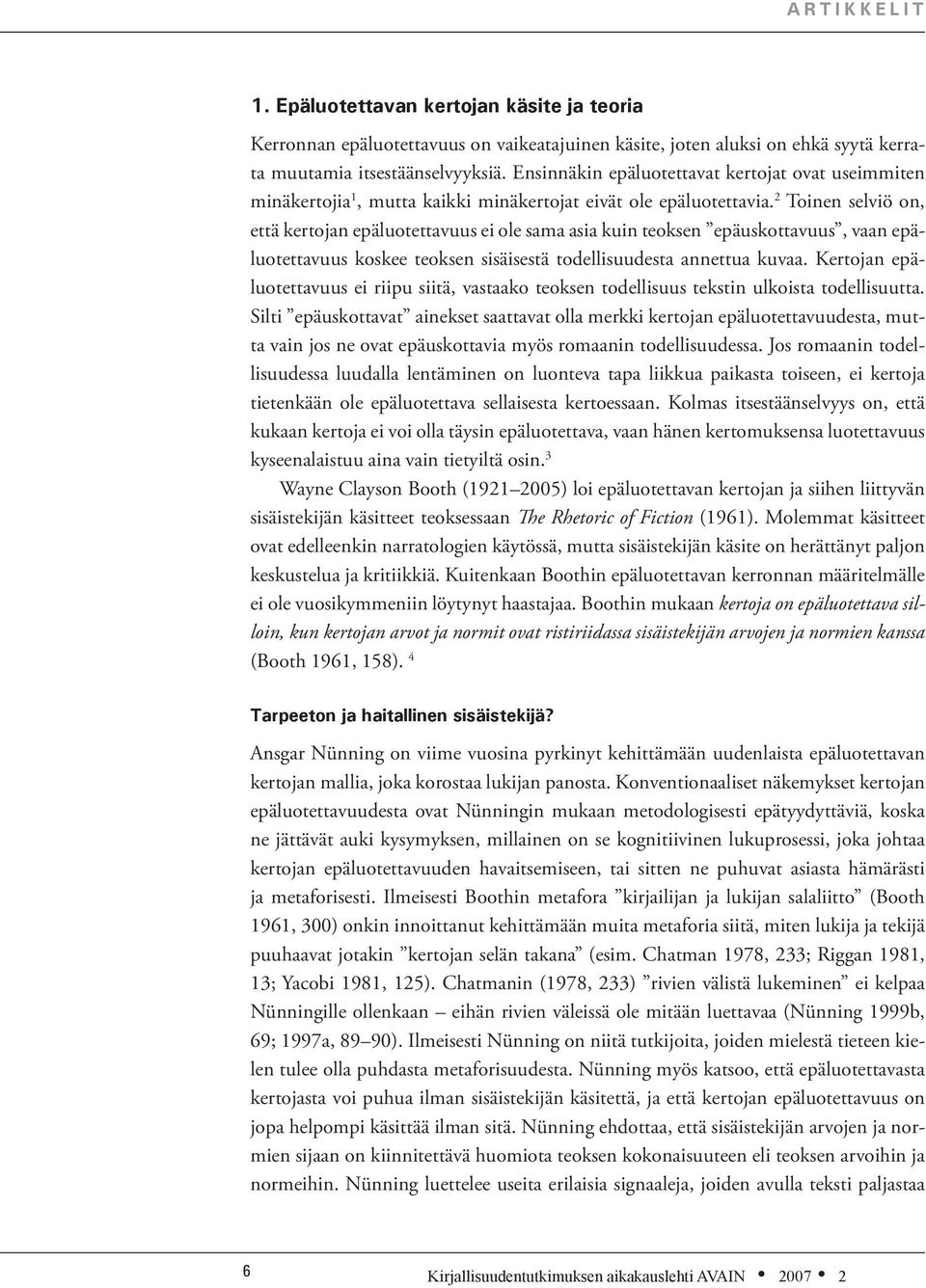2 Toinen selviö on, että kertojan epäluotettavuus ei ole sama asia kuin teoksen epäuskottavuus, vaan epäluotettavuus koskee teoksen sisäisestä todellisuudesta annettua kuvaa.