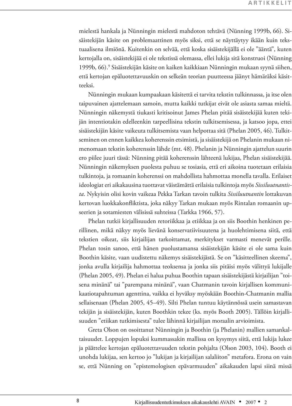 9 Sisäistekijän käsite on kaiken kaikkiaan Nünningin mukaan syynä siihen, että kertojan epäluotettavuuskin on selkeän teorian puutteessa jäänyt hämäräksi käsitteeksi.