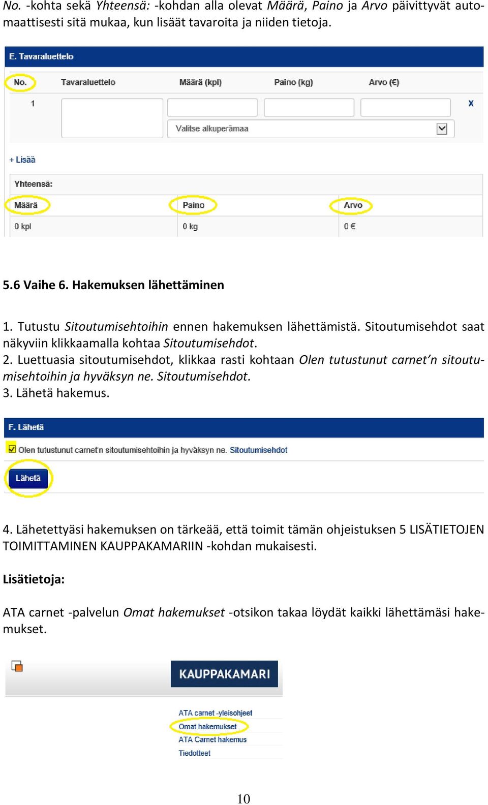 Luettuasia sitoutumisehdot, klikkaa rasti kohtaan Olen tutustunut carnet n sitoutumisehtoihin ja hyväksyn ne. Sitoutumisehdot. 3. Lähetä hakemus. 4.