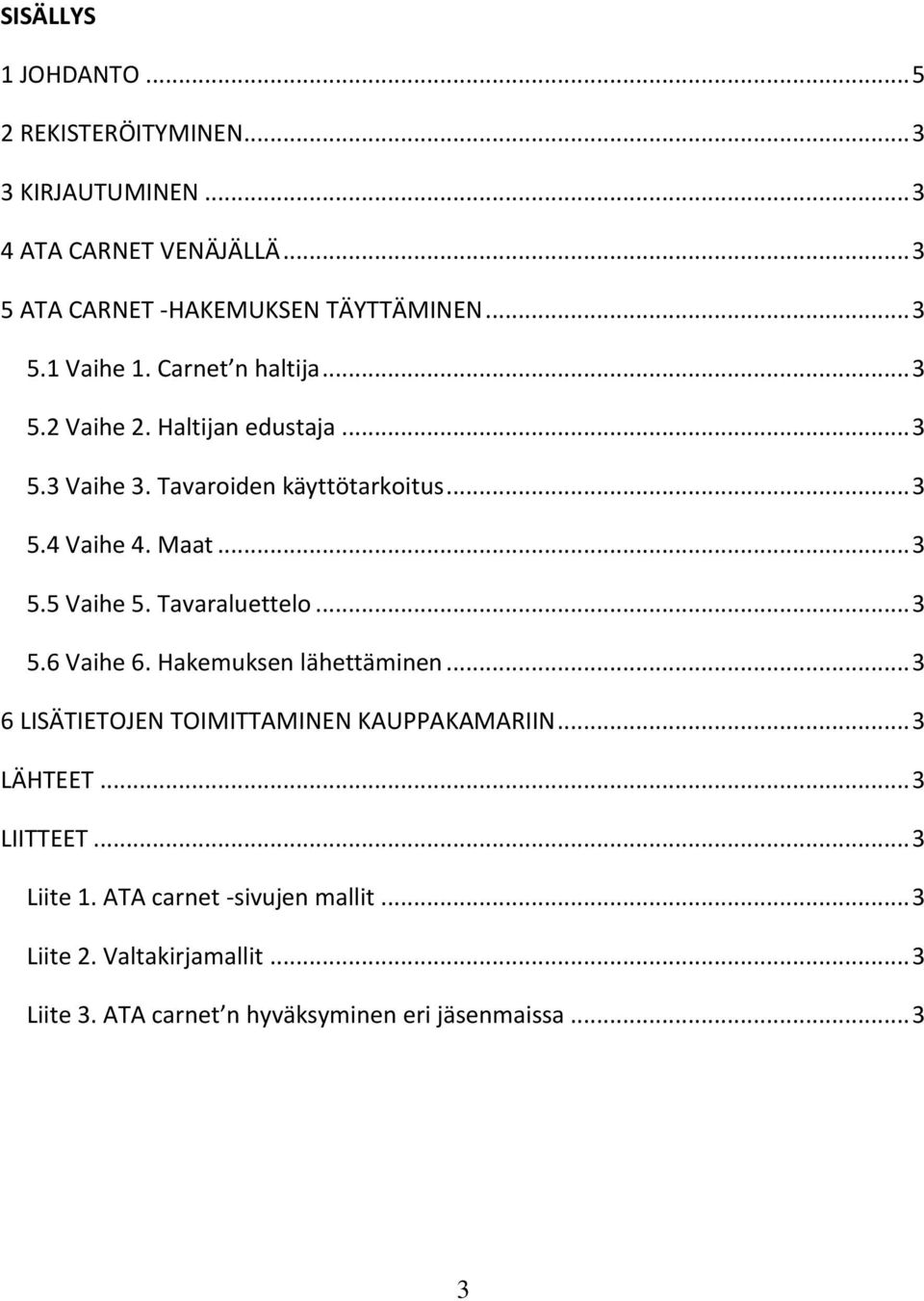 .. 3 5.5 Vaihe 5. Tavaraluettelo... 3 5.6 Vaihe 6. Hakemuksen lähettäminen... 3 6 LISÄTIETOJEN TOIMITTAMINEN KAUPPAKAMARIIN... 3 LÄHTEET.