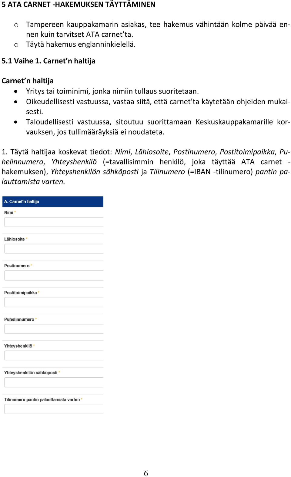 Taloudellisesti vastuussa, sitoutuu suorittamaan Keskuskauppakamarille korvauksen, jos tullimääräyksiä ei noudateta. 1.