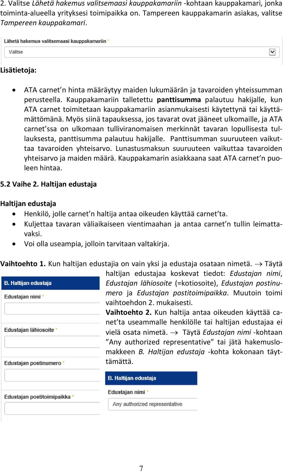 Kauppakamariin talletettu panttisumma palautuu hakijalle, kun ATA carnet toimitetaan kauppakamariin asianmukaisesti käytettynä tai käyttämättömänä.