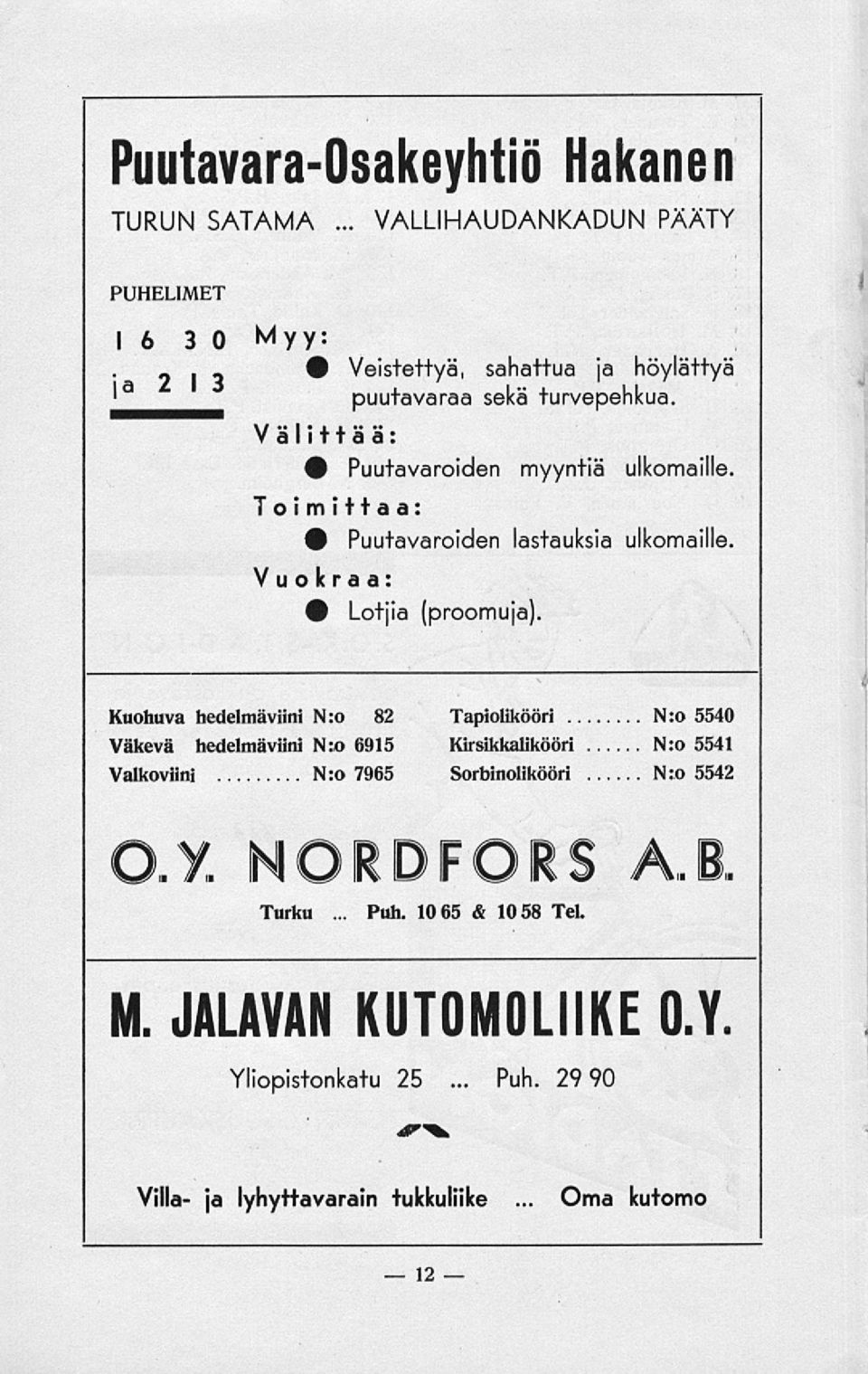 Välittää: # Puutavaroiden myyntiä ulkomaille. Toimittaa: # Puutavaroiden lastauksia ulkomaille. Vuokraa: 0 Lo+jia (proomuja).