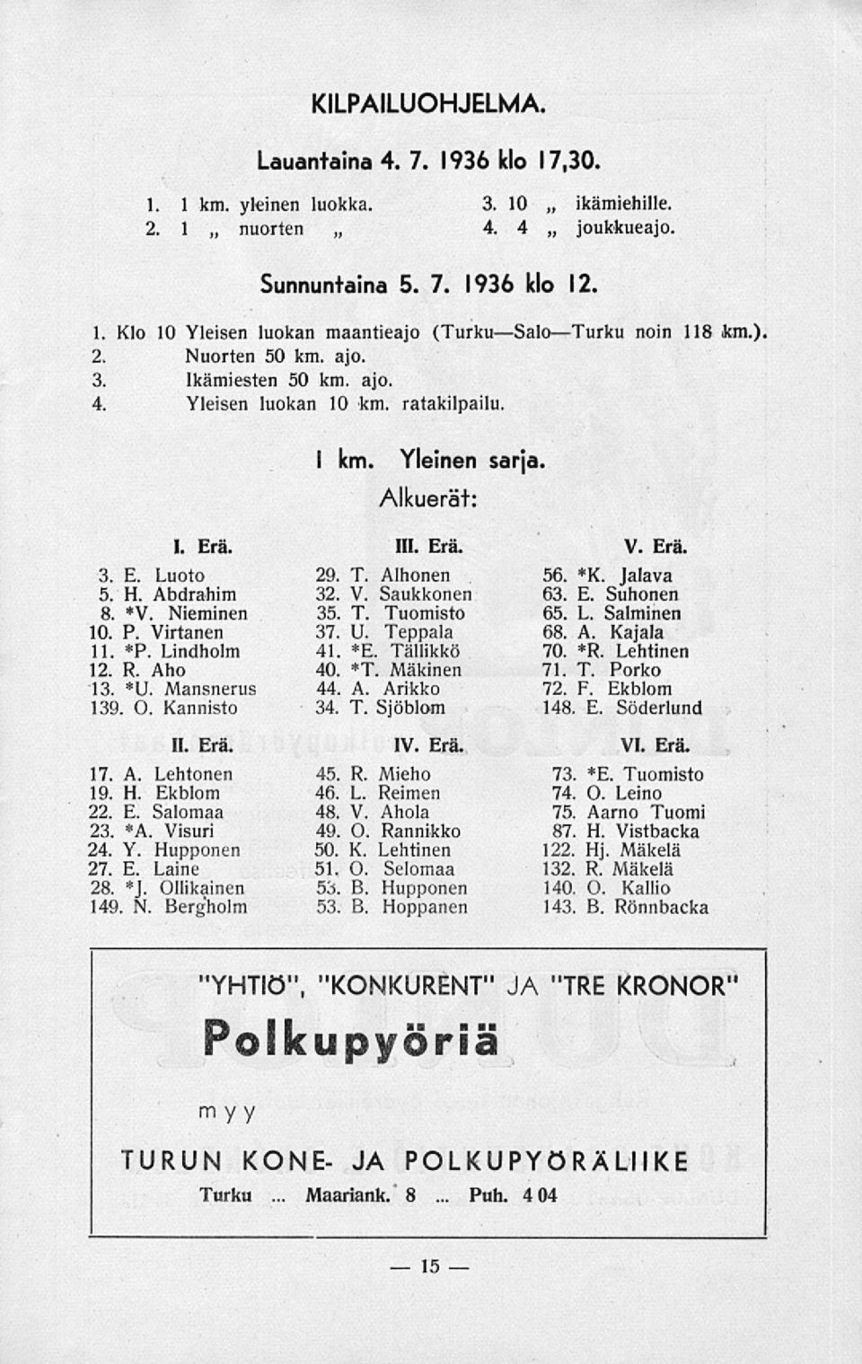 Abdrahim 32. V. Saukkonen 63. E. Suhonen 8. *V. Nieminen 35. T. Tuomisto 65. L. Salminen 10. P. Virtanen 37. U. Teppala 68. A. Kajala 11. *P. Lindholm 41. *E. Tällikkö 70. *R. Lehtinen 12. R. Aho 40.
