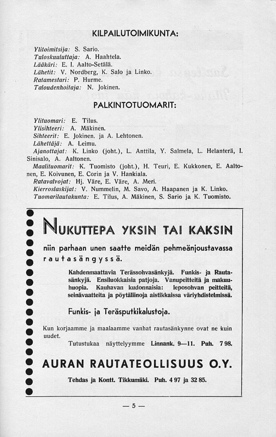 Helanterä, I Sinisalo, A. Aaltonen. Maalituomarit: K. Tuomisto (joht), H. Teuri, E. Kukkonen, E. Aalto' nen, E. Koivunen, E. Corin ja V. Hankiala. Ratavalvojat: Hj. Väre, E. Väre, A. Meri.