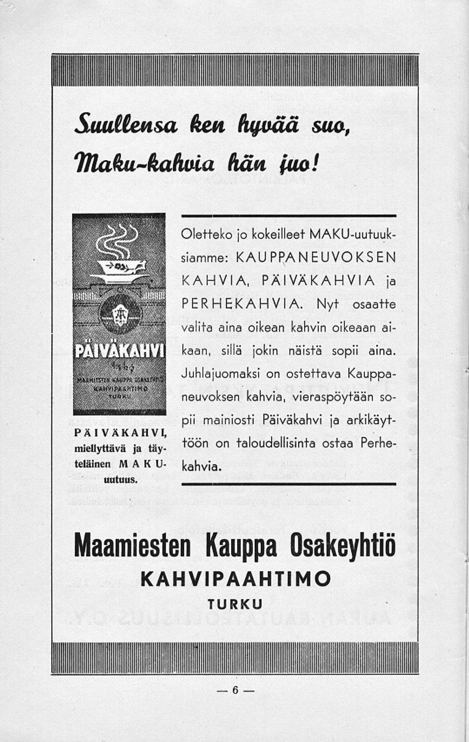 Nyt osaatte valita aina oikean kahvin oikeaan aikaan, sillä jokin näistä sopii aina.