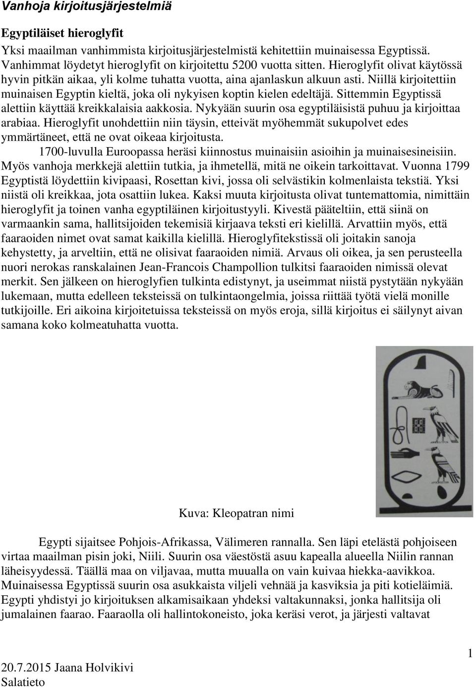 Niillä kirjoitettiin muinaisen Egyptin kieltä, joka oli nykyisen koptin kielen edeltäjä. Sittemmin Egyptissä alettiin käyttää kreikkalaisia aakkosia.