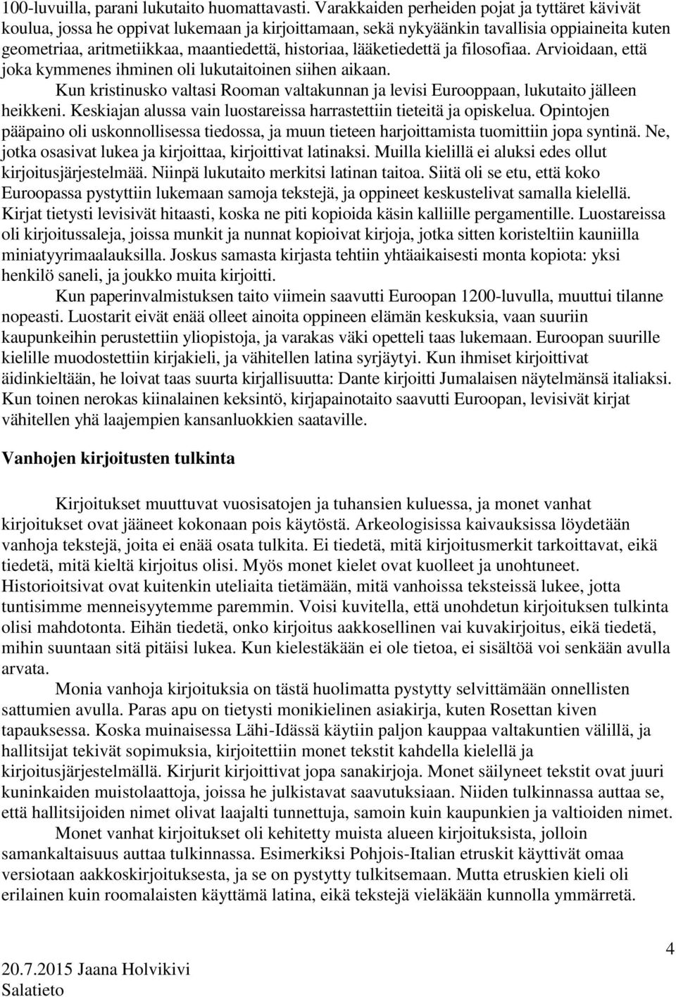 lääketiedettä ja filosofiaa. Arvioidaan, että joka kymmenes ihminen oli lukutaitoinen siihen aikaan. Kun kristinusko valtasi Rooman valtakunnan ja levisi Eurooppaan, lukutaito jälleen heikkeni.