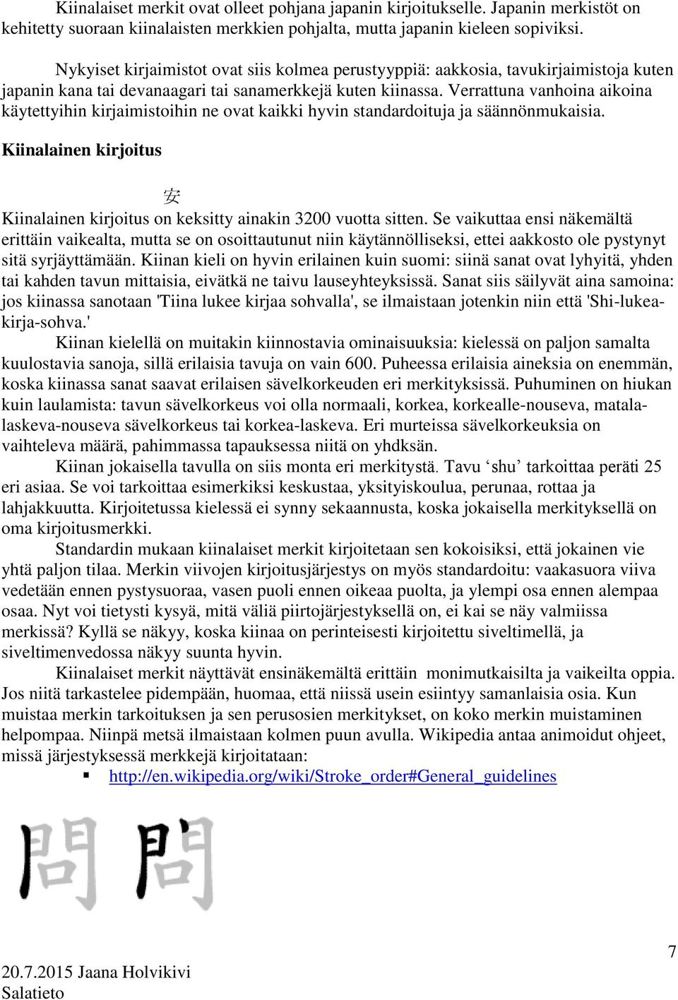 Verrattuna vanhoina aikoina käytettyihin kirjaimistoihin ne ovat kaikki hyvin standardoituja ja säännönmukaisia. Kiinalainen kirjoitus 安 Kiinalainen kirjoitus on keksitty ainakin 3200 vuotta sitten.