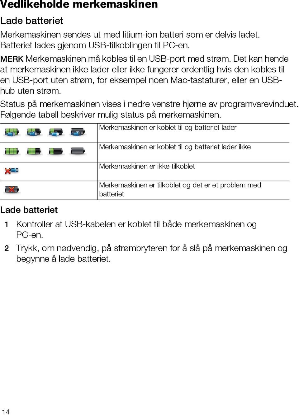 Det kan hende at merkemaskinen ikke lader eller ikke fungerer ordentlig hvis den kobles til en USB-port uten strøm, for eksempel noen Mac-tastaturer, eller en USBhub uten strøm.