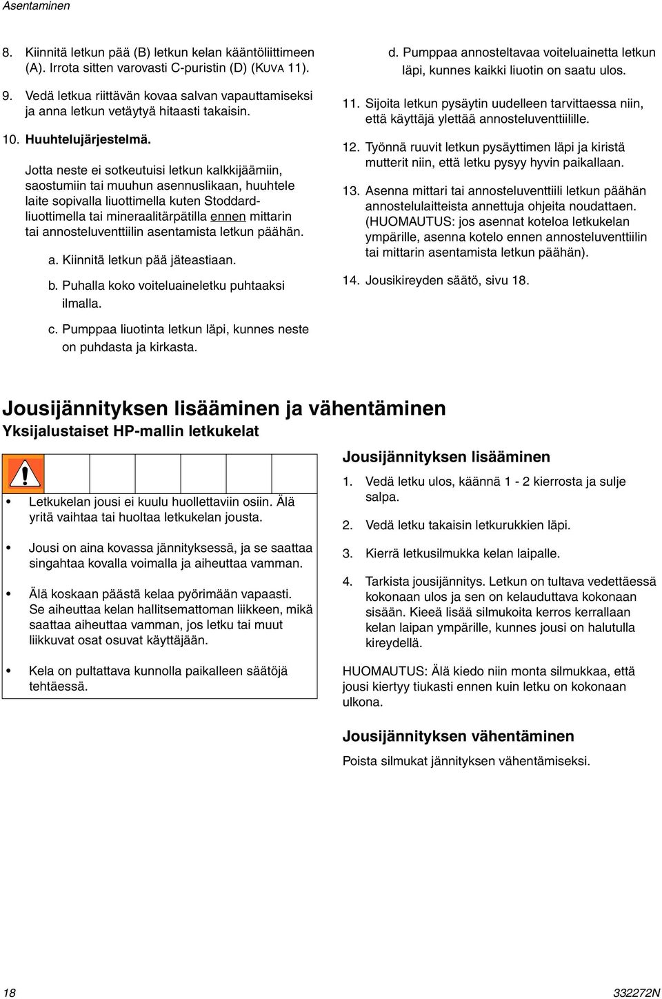 Jotta neste ei sotkeutuisi letkun kalkkijäämiin, saostumiin tai muuhun asennuslikaan, huuhtele laite sopivalla liuottimella kuten Stoddardliuottimella tai mineraalitärpätilla ennen mittarin tai