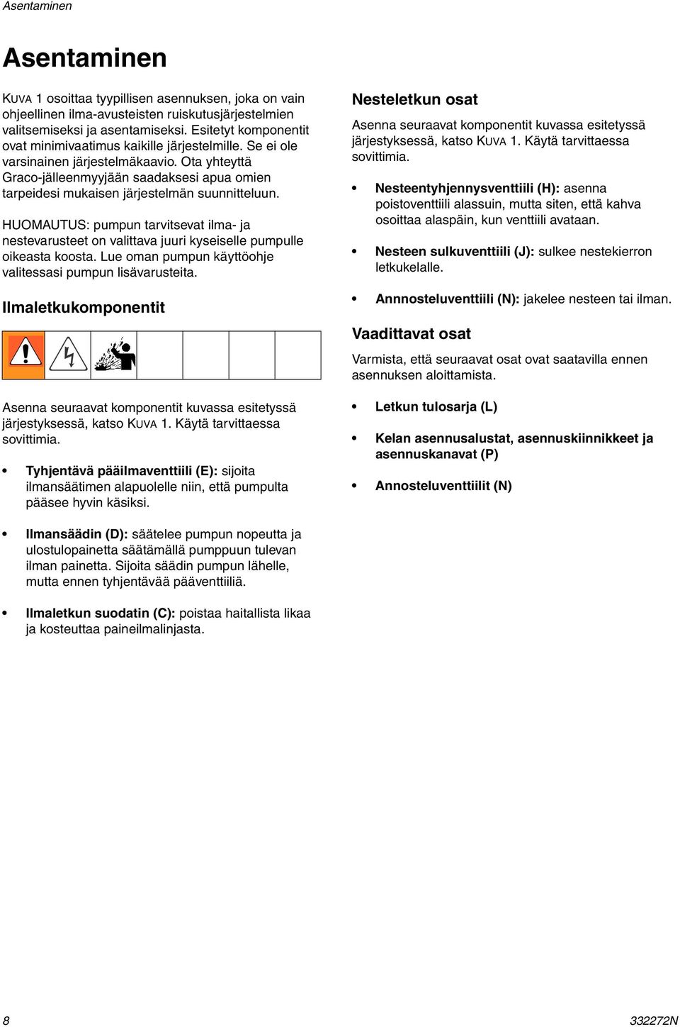 Ota yhteyttä Graco-jälleenmyyjään saadaksesi apua omien tarpeidesi mukaisen järjestelmän suunnitteluun.