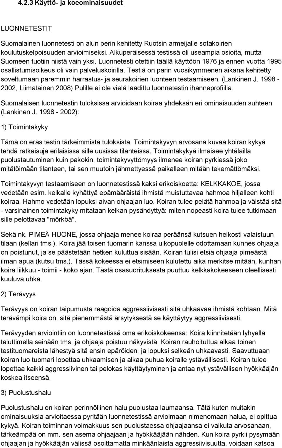 Testiä on parin vuosikymmenen aikana kehitetty soveltumaan paremmin harrastus- ja seurakoirien luonteen testaamiseen. (Lankinen J.