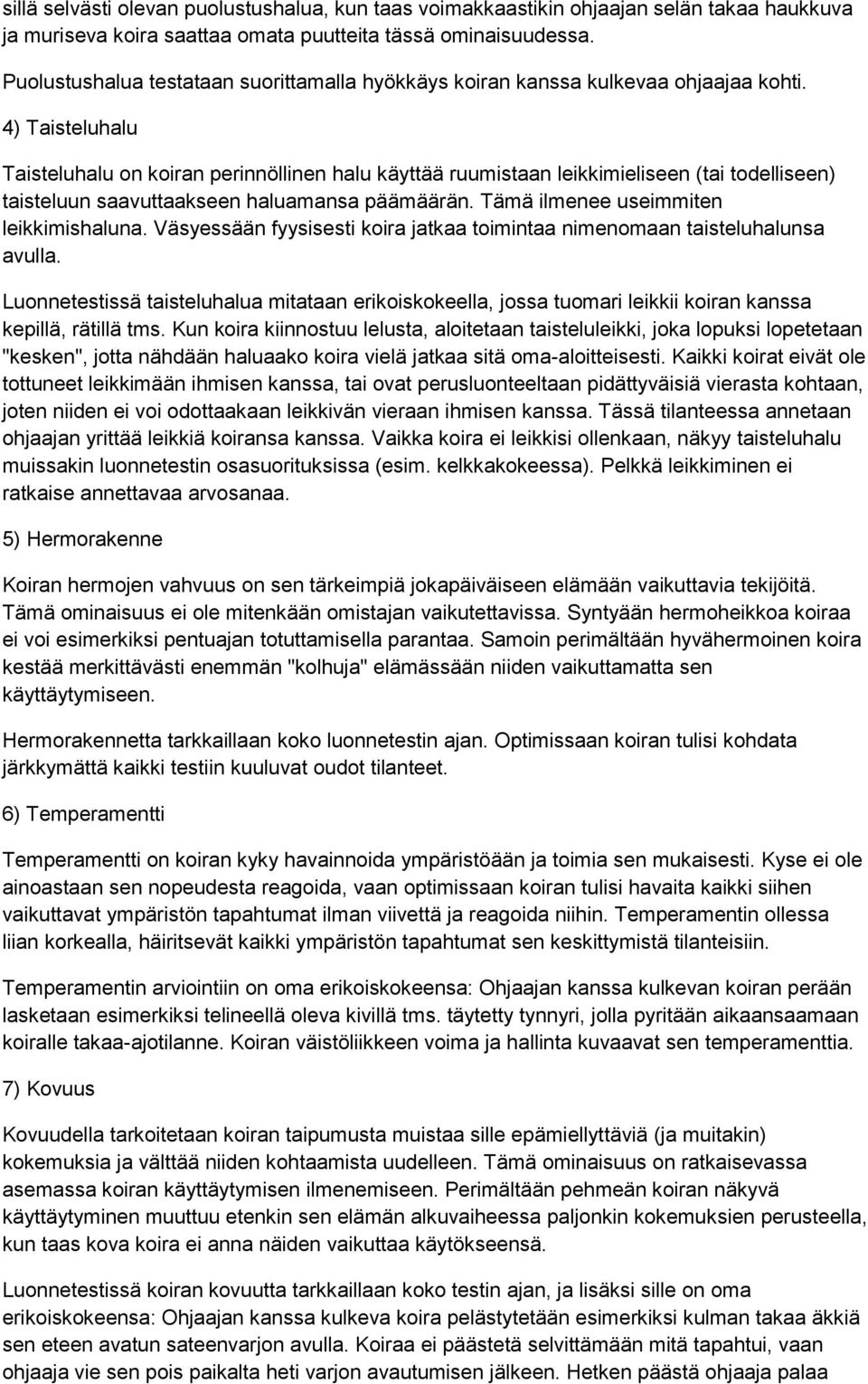 4) Taisteluhalu Taisteluhalu on koiran perinnöllinen halu käyttää ruumistaan leikkimieliseen (tai todelliseen) taisteluun saavuttaakseen haluamansa päämäärän. Tämä ilmenee useimmiten leikkimishaluna.