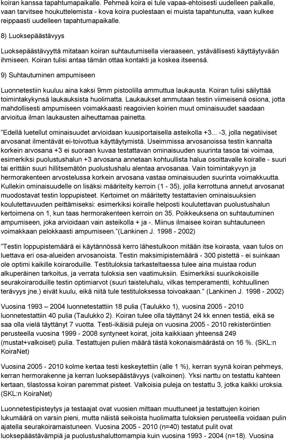 8) Luoksepäästävyys Luoksepäästävyyttä mitataan koiran suhtautumisella vieraaseen, ystävällisesti käyttäytyvään ihmiseen. Koiran tulisi antaa tämän ottaa kontakti ja koskea itseensä.