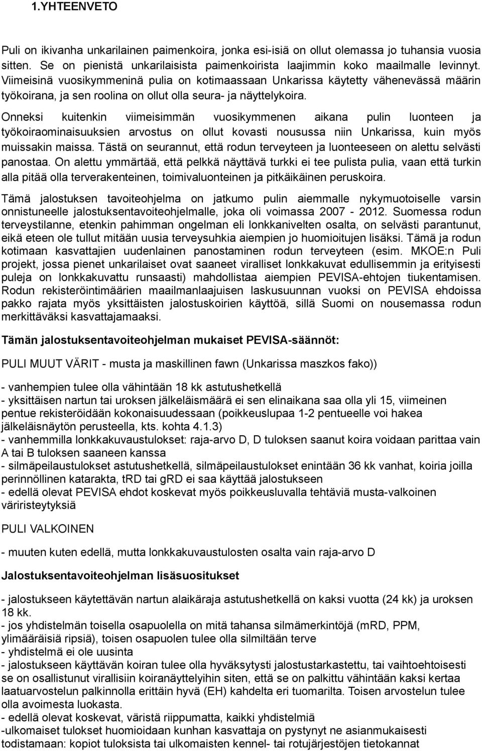 Onneksi kuitenkin viimeisimmän vuosikymmenen aikana pulin luonteen ja työkoiraominaisuuksien arvostus on ollut kovasti nousussa niin Unkarissa, kuin myös muissakin maissa.