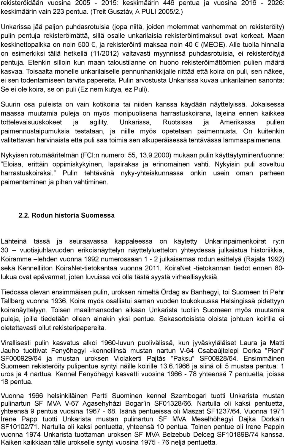 Maan keskinettopalkka on noin 500, ja rekisteröinti maksaa noin 40 (MEOE). Alle tuolla hinnalla on esimerkiksi tällä hetkellä (11/2012) valtavasti myynnissä puhdasrotuisia, ei rekisteröityjä pentuja.