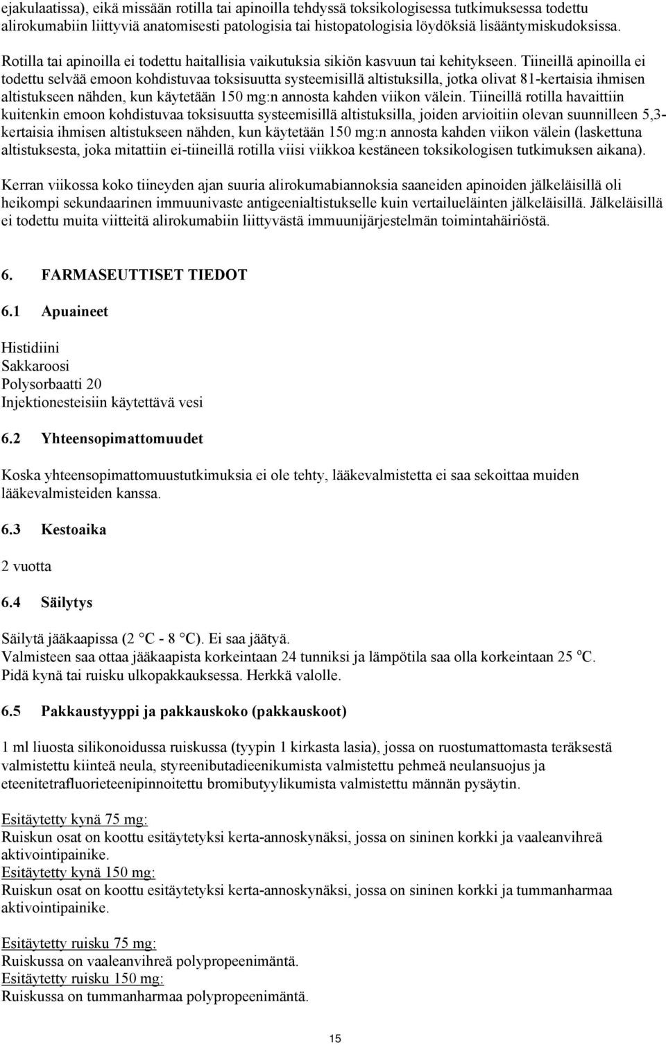 Tiineillä apinoilla ei todettu selvää emoon kohdistuvaa toksisuutta systeemisillä altistuksilla, jotka olivat 81-kertaisia ihmisen altistukseen nähden, kun käytetään 150 mg:n annosta kahden viikon