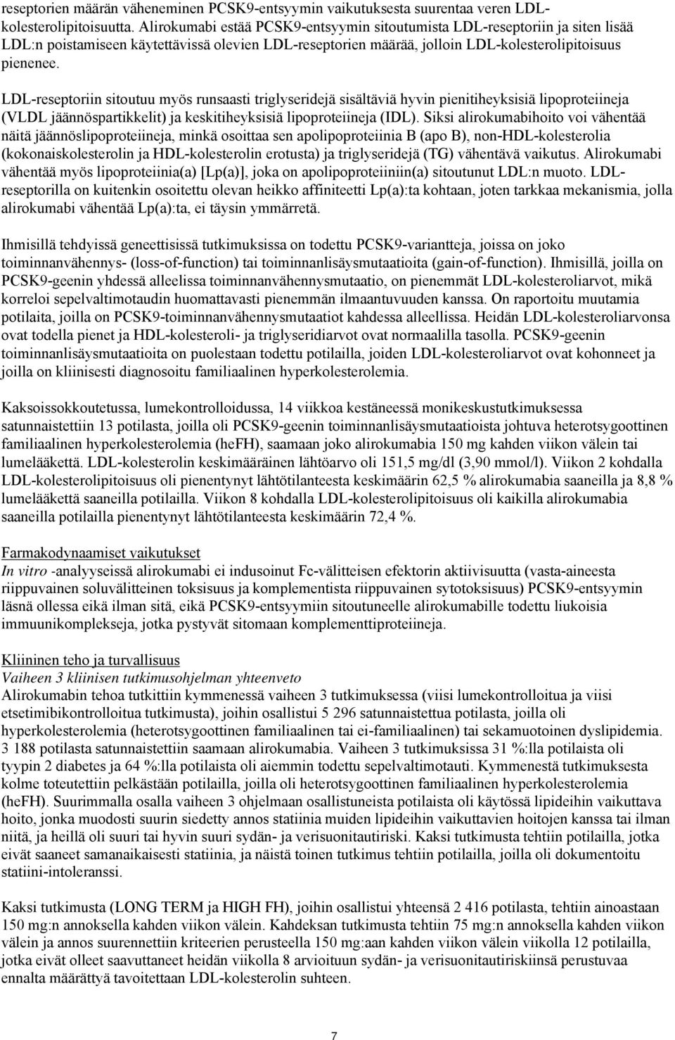 LDL-reseptoriin sitoutuu myös runsaasti triglyseridejä sisältäviä hyvin pienitiheyksisiä lipoproteiineja (VLDL jäännöspartikkelit) ja keskitiheyksisiä lipoproteiineja (IDL).