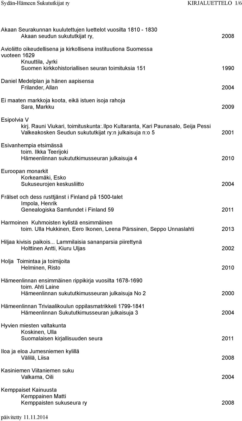 rahoja Sara, Markku 2009 Esipolvia V kirj. Rauni Viukari, toimituskunta:.