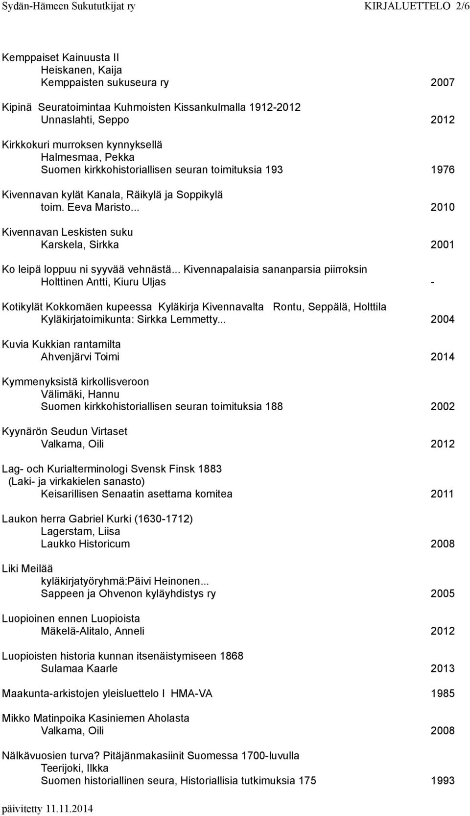 .. 2010 Kivennavan Leskisten suku Karskela, Sirkka 2001 Ko leipä loppuu ni syyvää vehnästä.