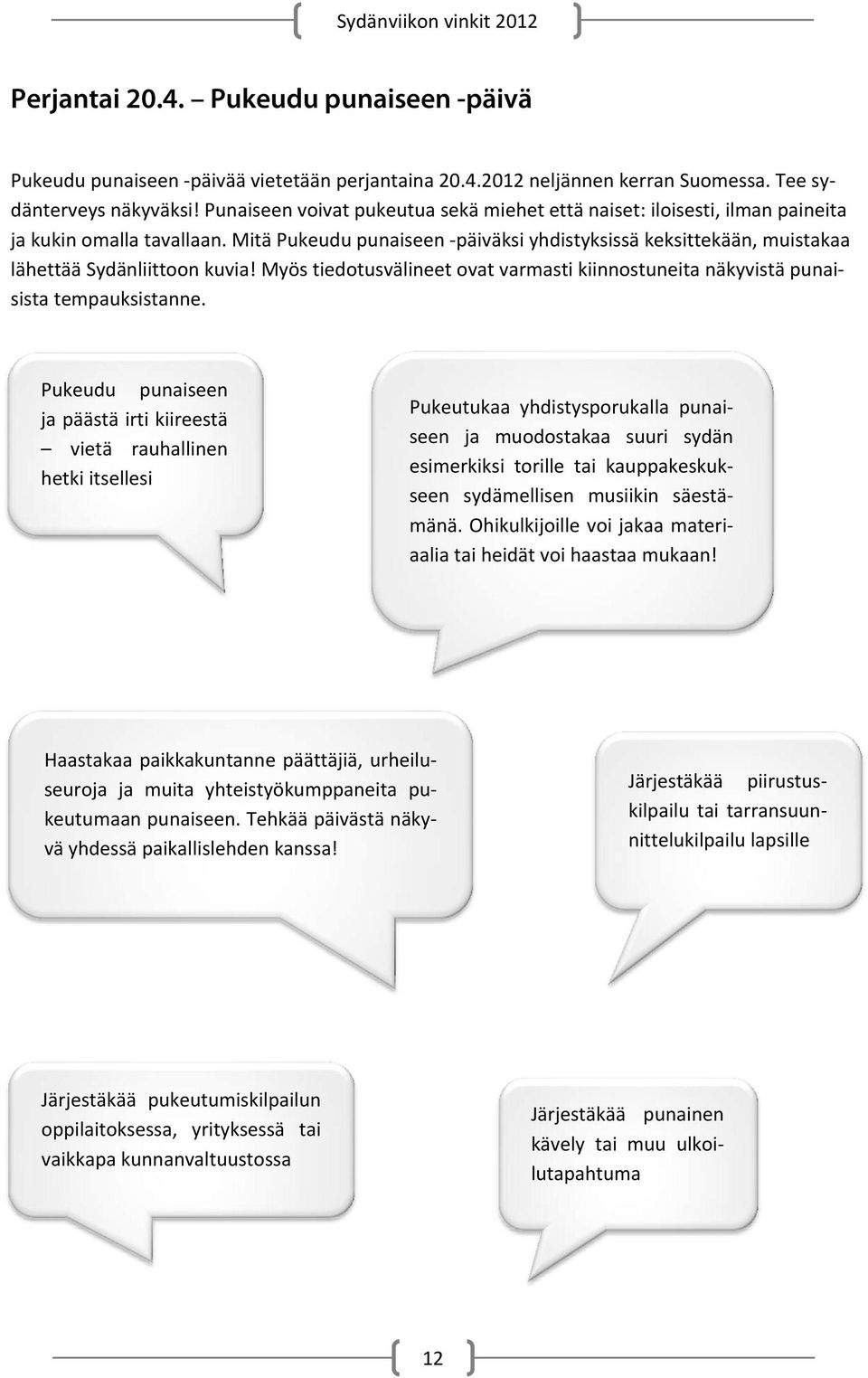 Mitä Pukeudu punaiseen päiväksi yhdistyksissä keksittekään, muistakaa lähettää Sydänliittoon kuvia! Myös tiedotusvälineet ovat varmasti kiinnostuneita näkyvistä punaisista tempauksistanne.