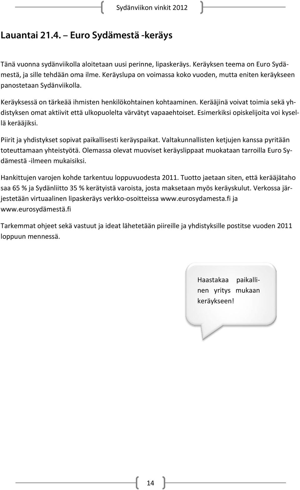 Kerääjinä voivat toimia sekä yhdistyksen omat aktiivit että ulkopuolelta värvätyt vapaaehtoiset. Esimerkiksi opiskelijoita voi kysellä kerääjiksi.