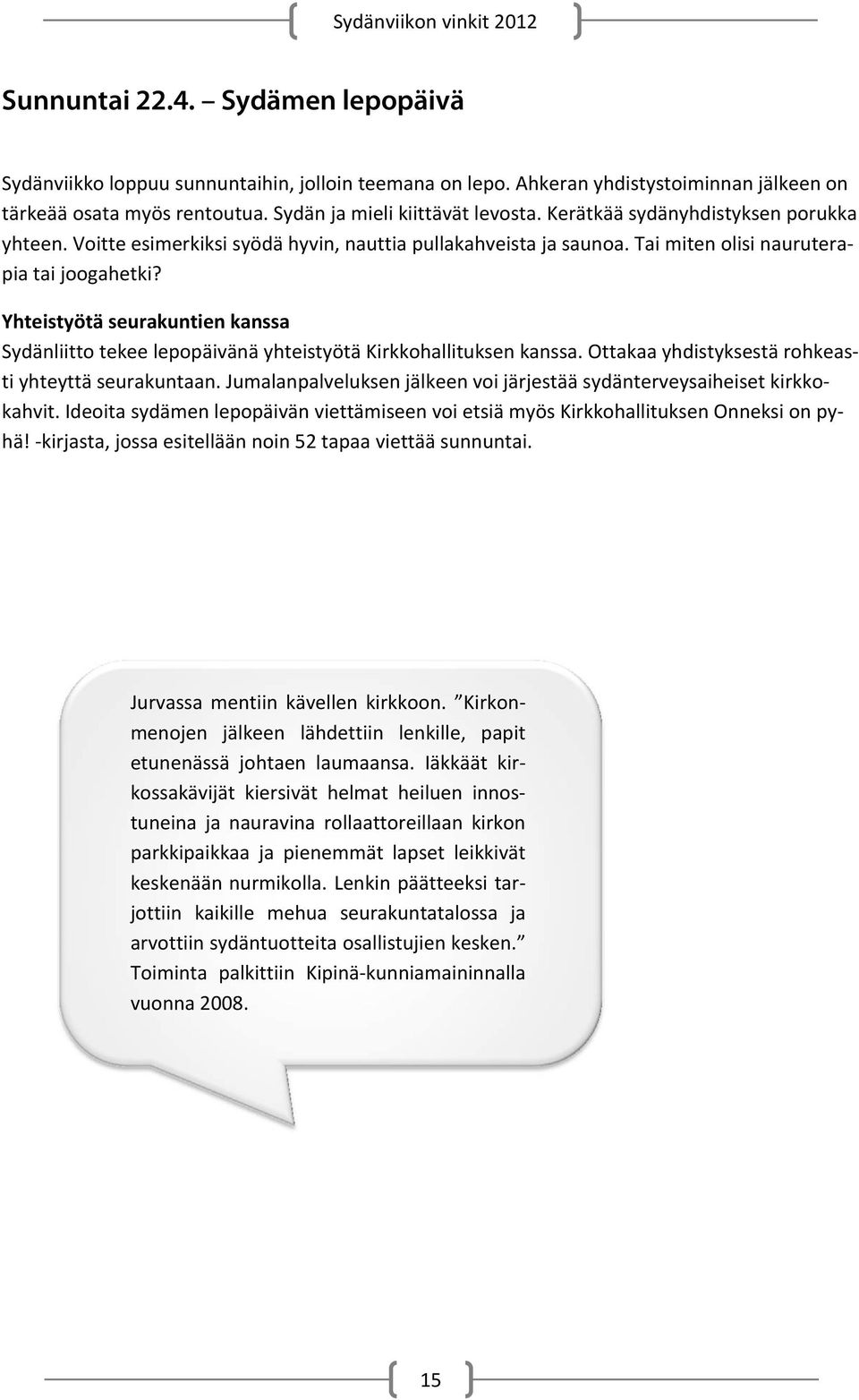 Yhteistyötä seurakuntien kanssa Sydänliitto tekee lepopäivänä yhteistyötä Kirkkohallituksen kanssa. Ottakaa yhdistyksestä rohkeasti yhteyttä seurakuntaan.