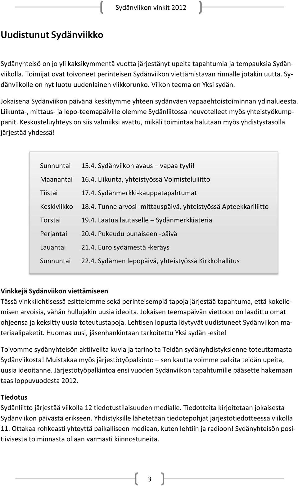 Jokaisena Sydänviikon päivänä keskitymme yhteen sydänväen vapaaehtoistoiminnan ydinalueesta. Liikunta, mittaus ja lepo teemapäiville olemme Sydänliitossa neuvotelleet myös yhteistyökumppanit.