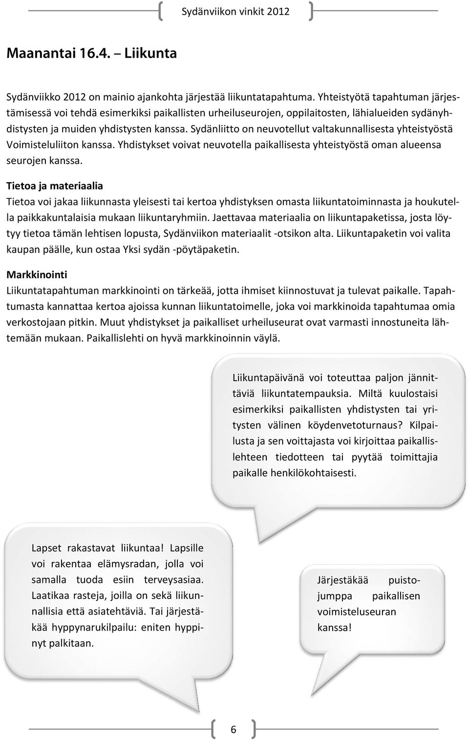 Sydänliitto on neuvotellut valtakunnallisesta yhteistyöstä Voimisteluliiton kanssa. Yhdistykset voivat neuvotella paikallisesta yhteistyöstä oman alueensa seurojen kanssa.