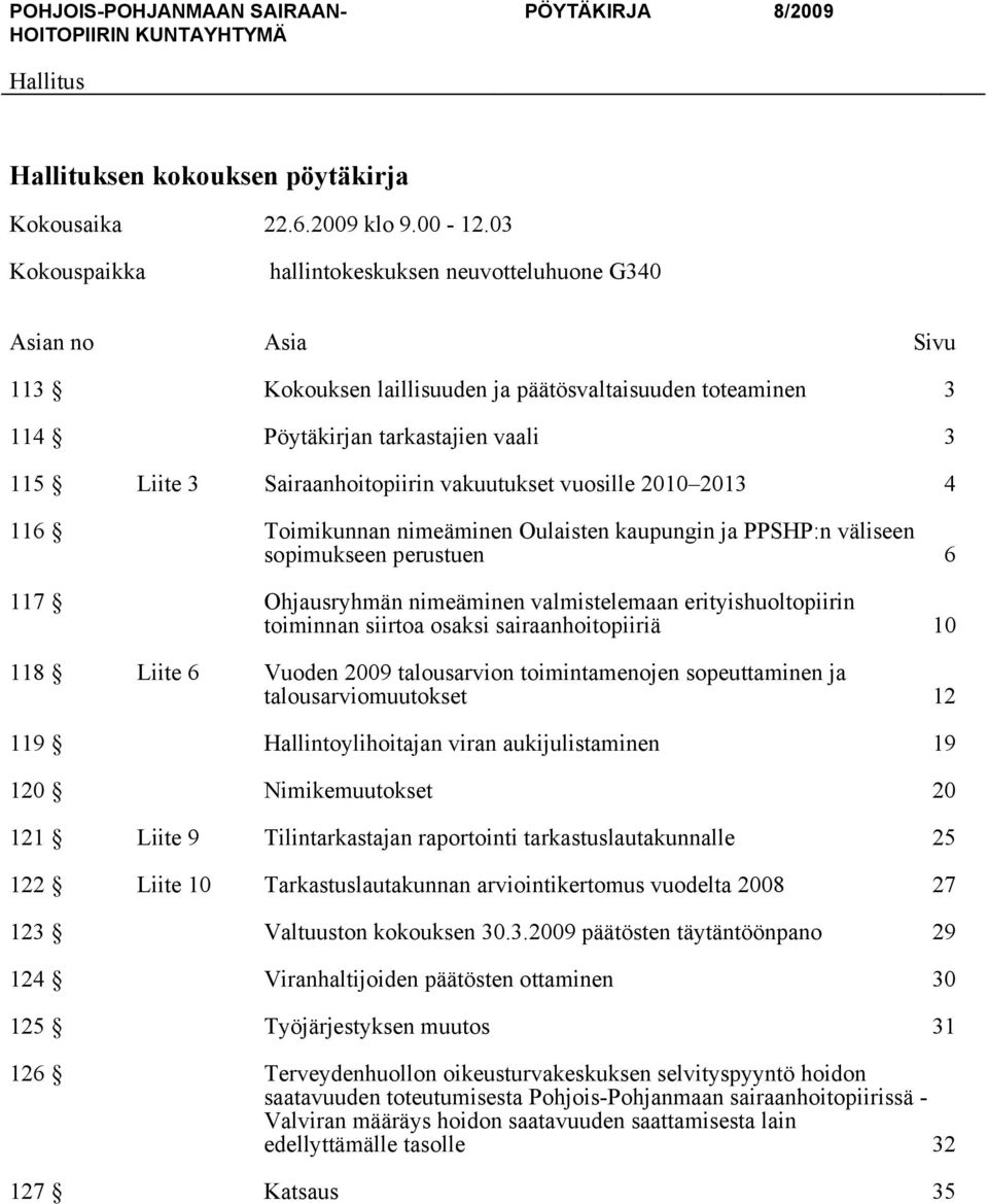 Sairaanhoitopiirin vakuutukset vuosille 2010 2013 4 116 Toimikunnan nimeäminen Oulaisten kaupungin ja PPSHP:n väliseen sopimukseen perustuen 6 117 Ohjausryhmän nimeäminen valmistelemaan