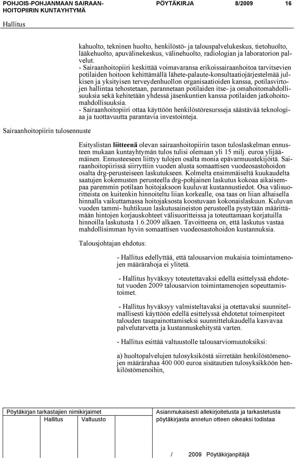 - Sairaanhoitopiiri keskittää voimavaransa erikoissairaanhoitoa tarvitsevien potilaiden hoitoon kehittämällä lähete-palaute-konsultaatiojärjestelmää julkisen ja yksityisen terveydenhuollon