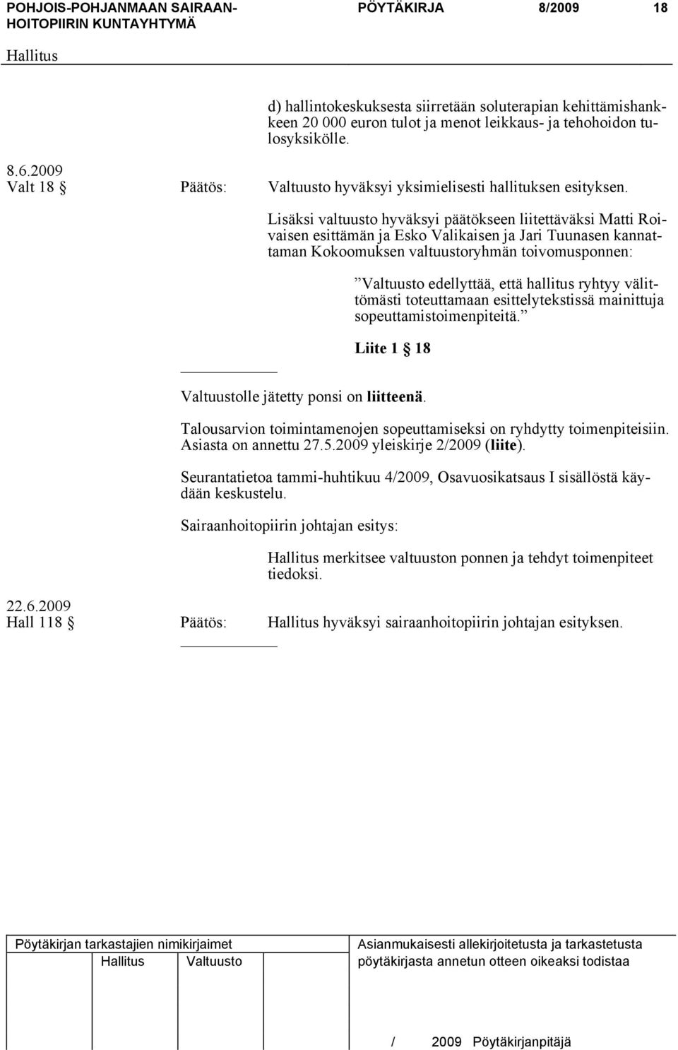 Lisäksi valtuusto hyväksyi päätökseen liitettäväksi Matti Roivaisen esittämän ja Esko Valikaisen ja Jari Tuunasen kannattaman Kokoomuksen valtuustoryhmän toivomusponnen: Valtuusto edellyttää, että