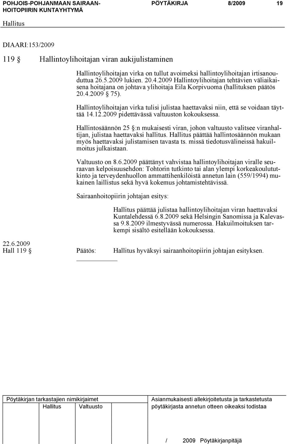 Hallintoylihoitajan virka tulisi julistaa haettavaksi niin, että se voidaan täyttää 14.12.2009 pidettävässä valtuuston kokouksessa.