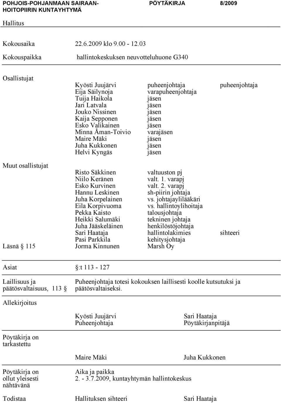 jäsen Kaija Sepponen jäsen Esko Valikainen jäsen Minna Åman-Toivio varajäsen Maire Mäki jäsen Juha Kukkonen jäsen Helvi Kyngäs jäsen Muut osallistujat Risto Säkkinen valtuuston pj Niilo Keränen valt.