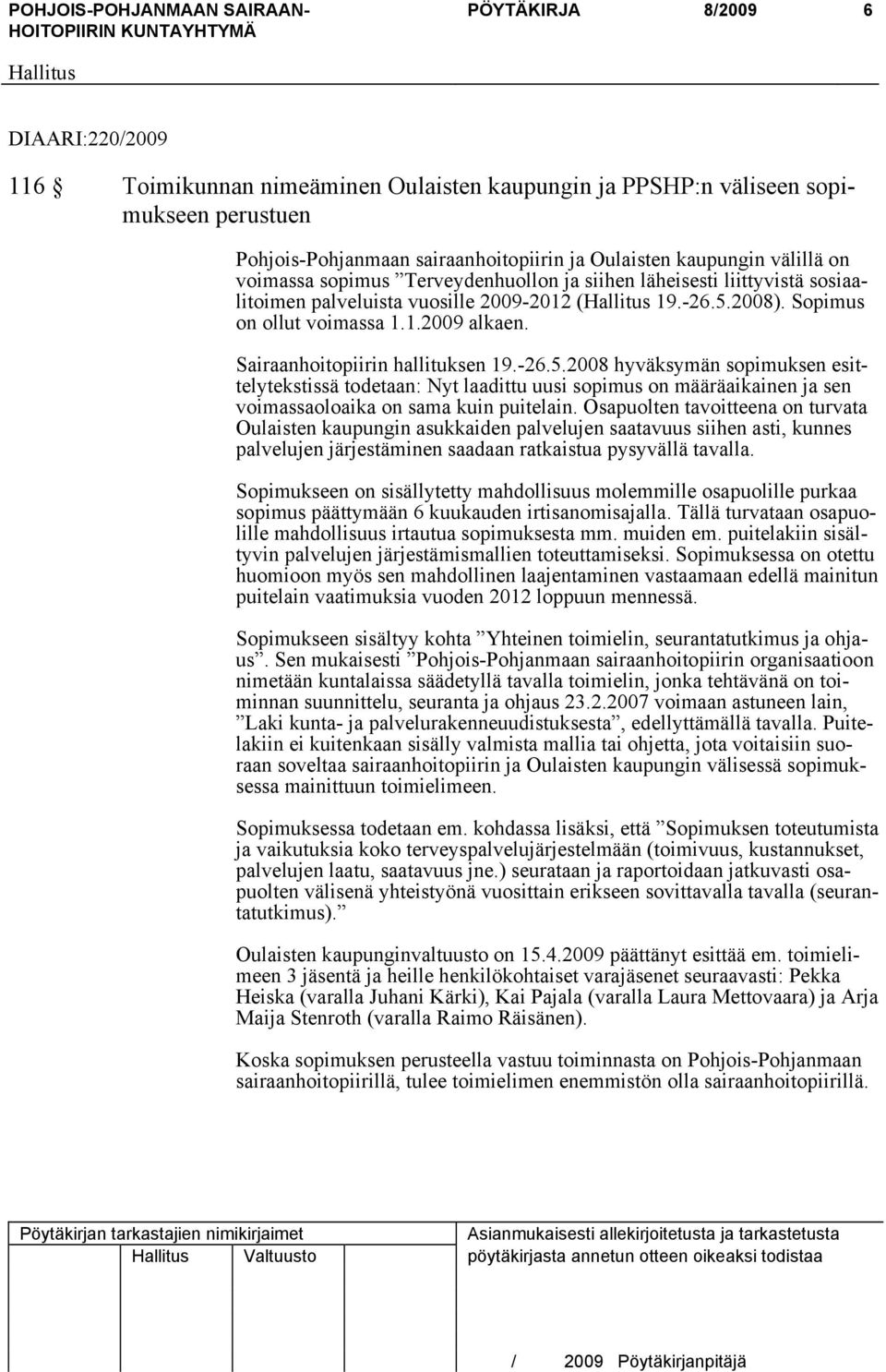 Sairaanhoitopiirin hallituksen 19.-26.5.2008 hyväksymän sopimuksen esittelytekstissä todetaan: Nyt laadittu uusi sopimus on määräaikainen ja sen voimassaoloaika on sama kuin puitelain.