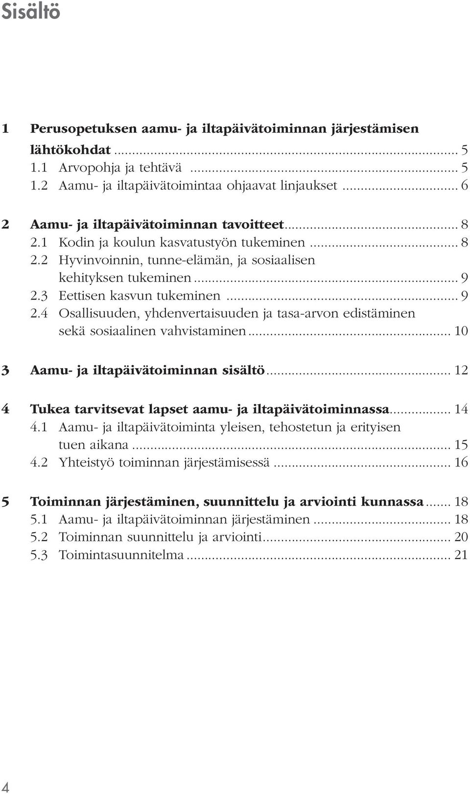 3 Eettisen kasvun tukeminen... 9 2.4 Osallisuuden, yhdenvertaisuuden ja tasa-arvon edistäminen sekä sosiaalinen vahvistaminen... 10 3 Aamu- ja iltapäivätoiminnan sisältö.