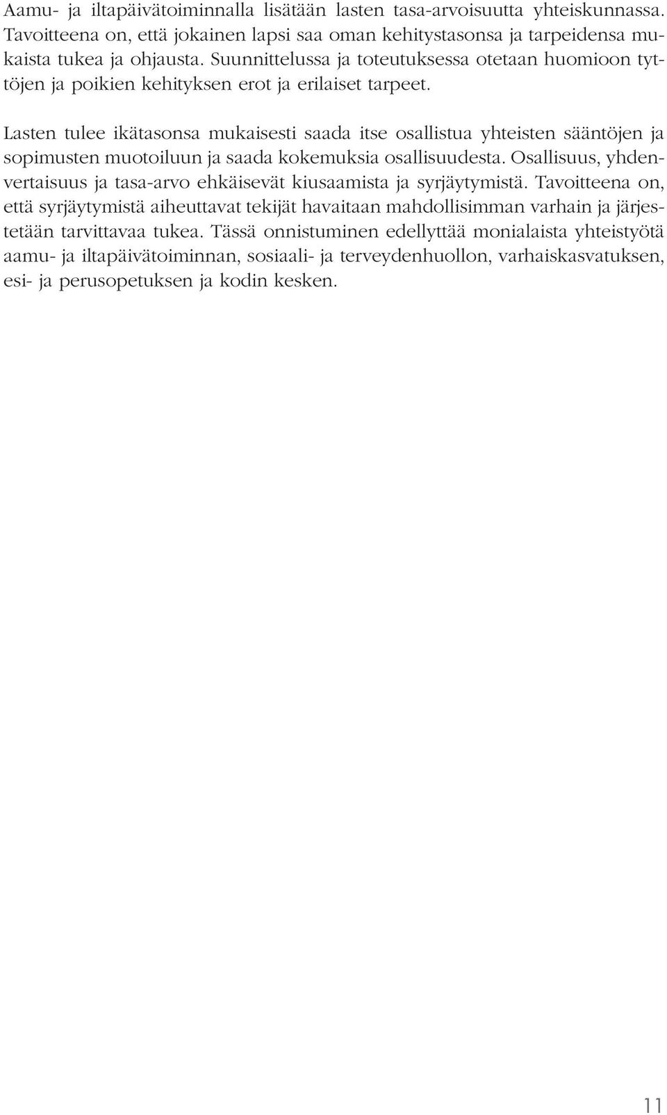 Lasten tulee ikätasonsa mukaisesti saada itse osallistua yhteisten sääntöjen ja sopimusten muotoiluun ja saada kokemuksia osallisuudesta.