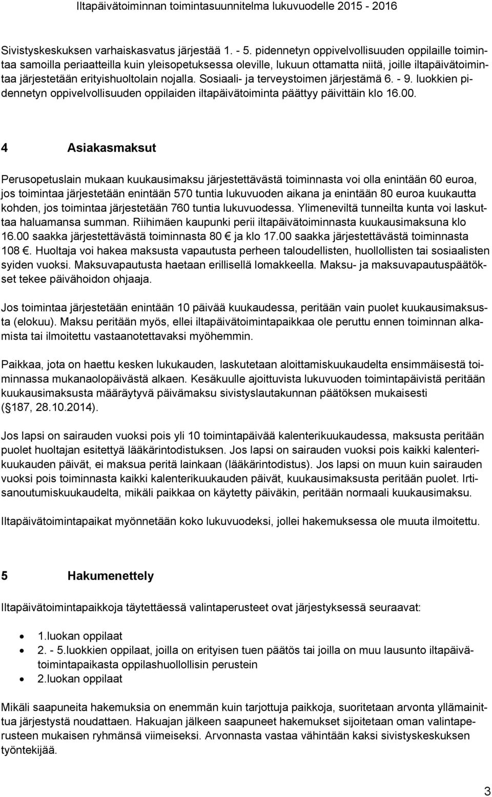 Sosiaali- ja terveystoimen järjestämä 6. - 9. luokkien pidennetyn oppivelvollisuuden oppilaiden iltapäivätoiminta päättyy päivittäin klo 16.00.