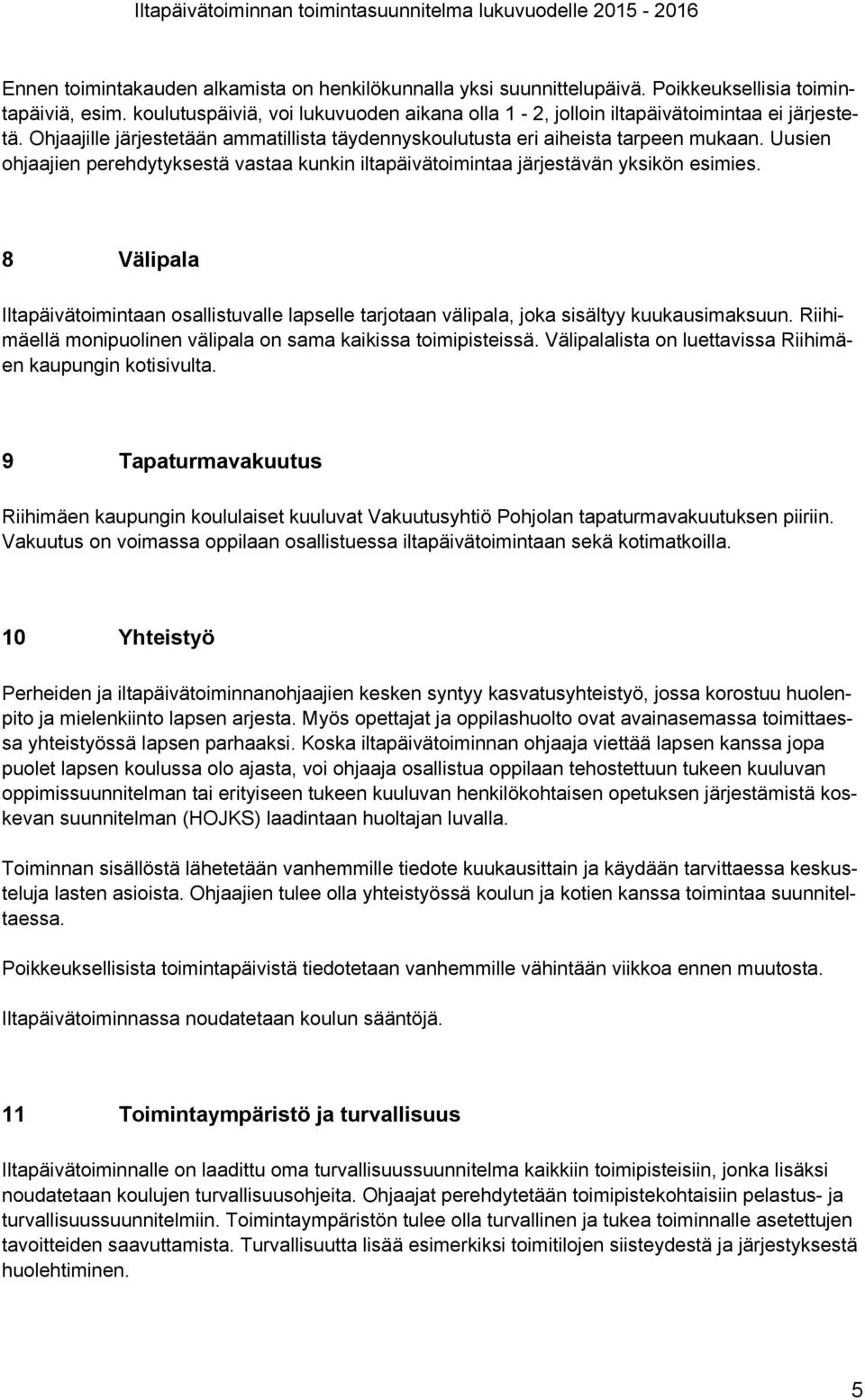 Uusien ohjaajien perehdytyksestä vastaa kunkin iltapäivätoimintaa järjestävän yksikön esimies. 8 Välipala Iltapäivätoimintaan osallistuvalle lapselle tarjotaan välipala, joka sisältyy kuukausimaksuun.