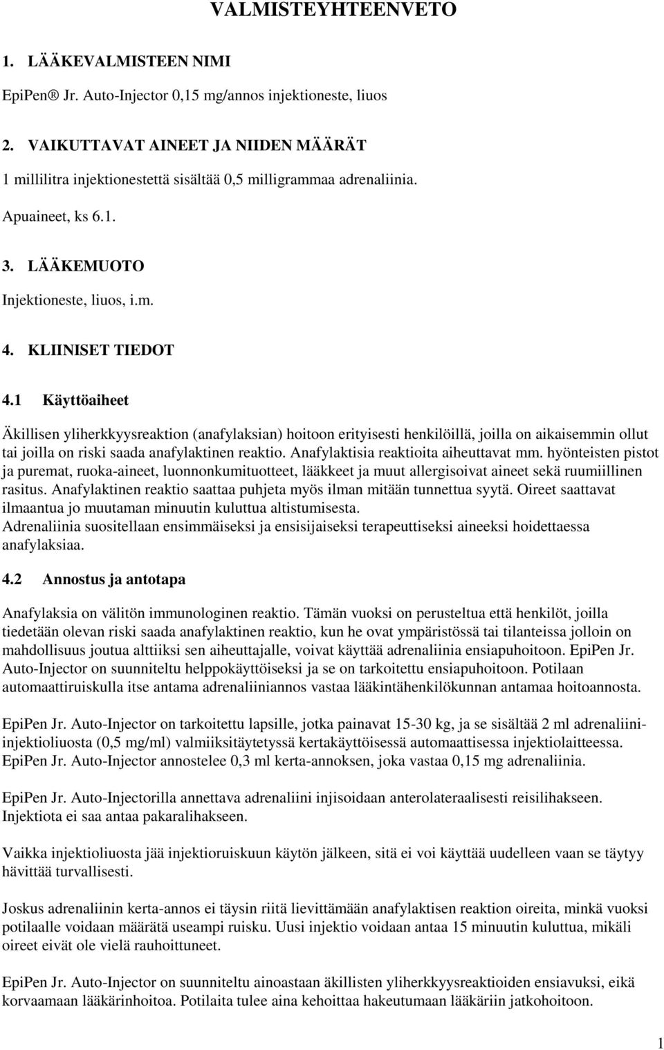 1 Käyttöaiheet Äkillisen yliherkkyysreaktion (anafylaksian) hoitoon erityisesti henkilöillä, joilla on aikaisemmin ollut tai joilla on riski saada anafylaktinen reaktio.