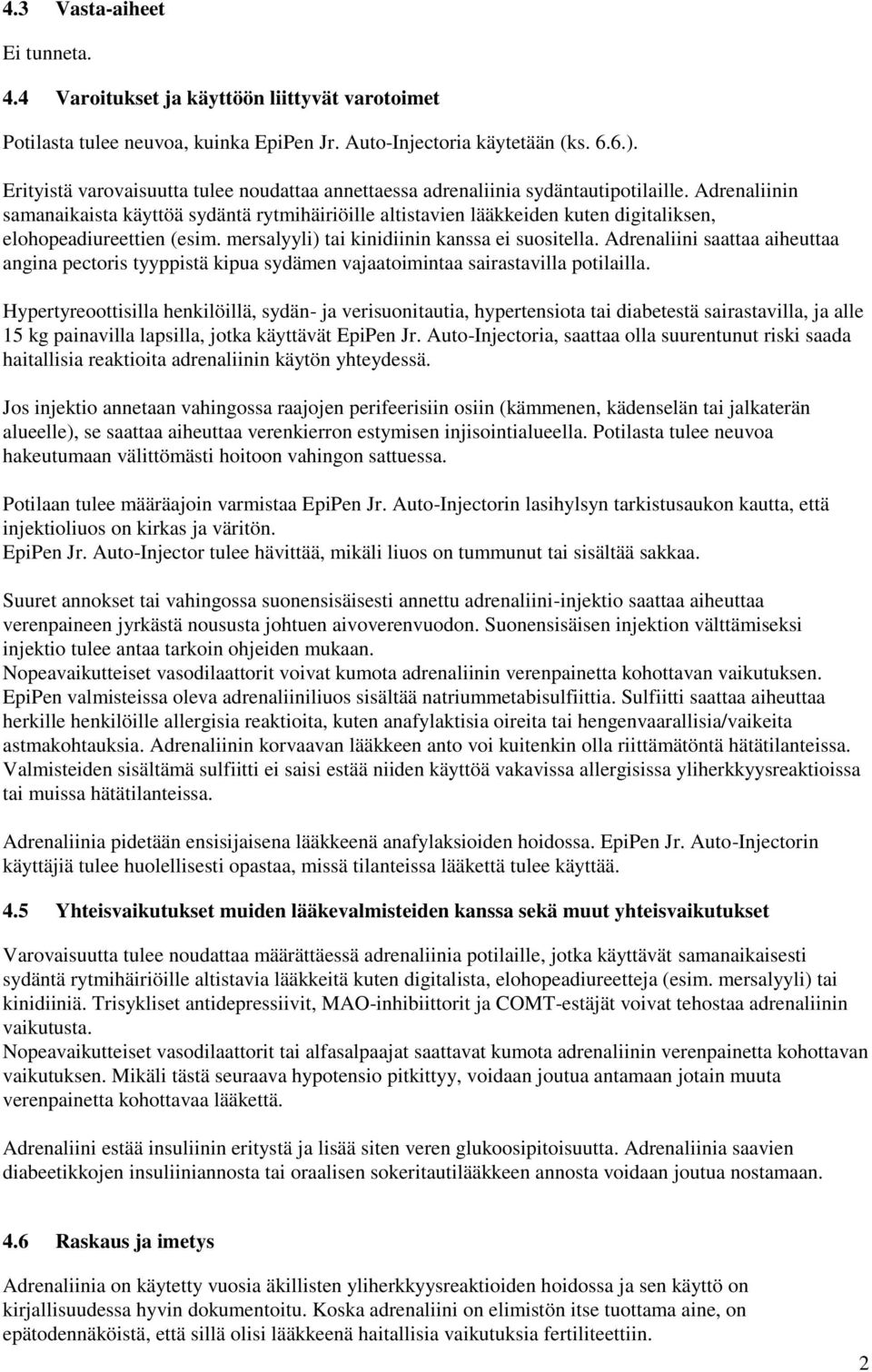 Adrenaliinin samanaikaista käyttöä sydäntä rytmihäiriöille altistavien lääkkeiden kuten digitaliksen, elohopeadiureettien (esim. mersalyyli) tai kinidiinin kanssa ei suositella.