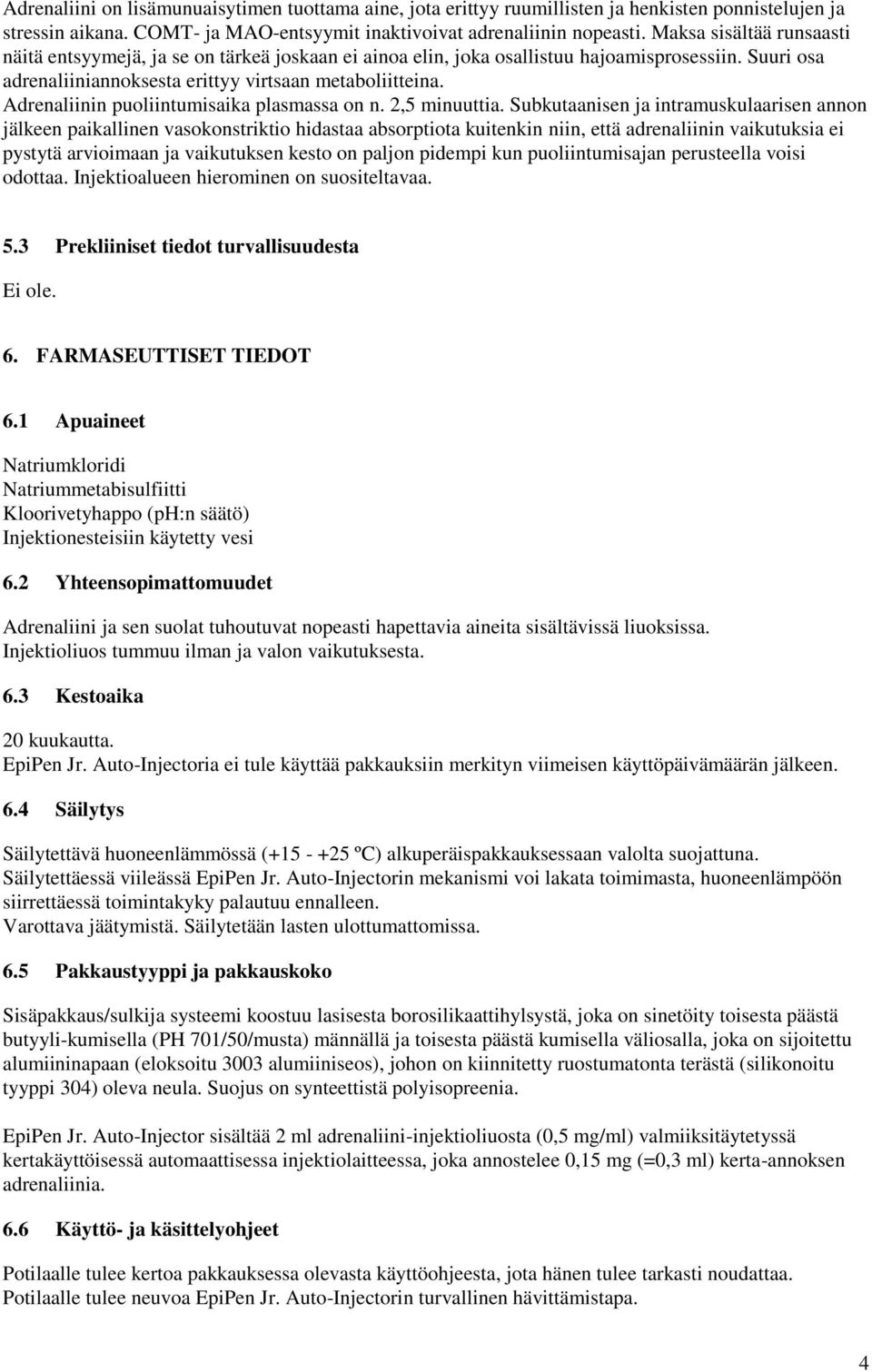 Adrenaliinin puoliintumisaika plasmassa on n. 2,5 minuuttia.