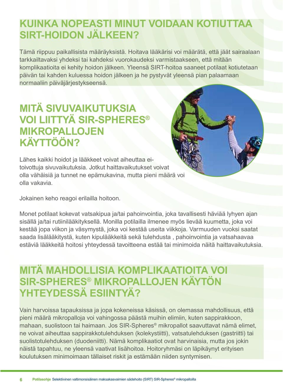 Yleensä SIRT-hoitoa saaneet potilaat kotiutetaan päivän tai kahden kuluessa hoidon jälkeen ja he pystyvät yleensä pian palaamaan normaaliin päiväjärjestykseensä.
