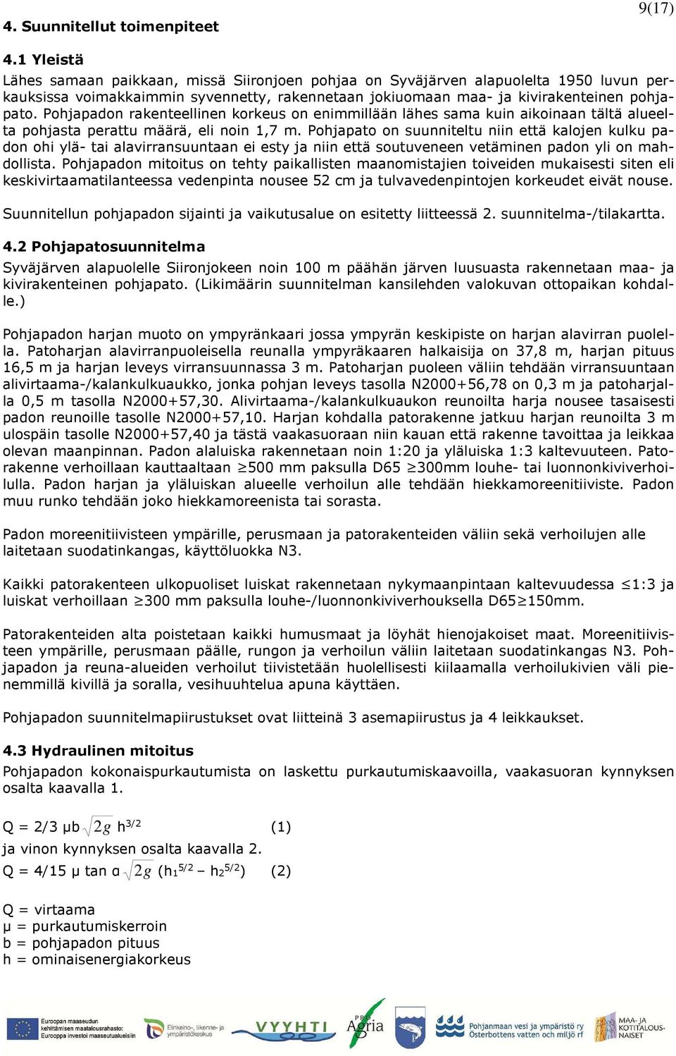 Pohjapadon rakenteellinen korkeus on enimmillään lähes sama kuin aikoinaan tältä alueelta pohjasta perattu määrä, eli noin 1,7 m.