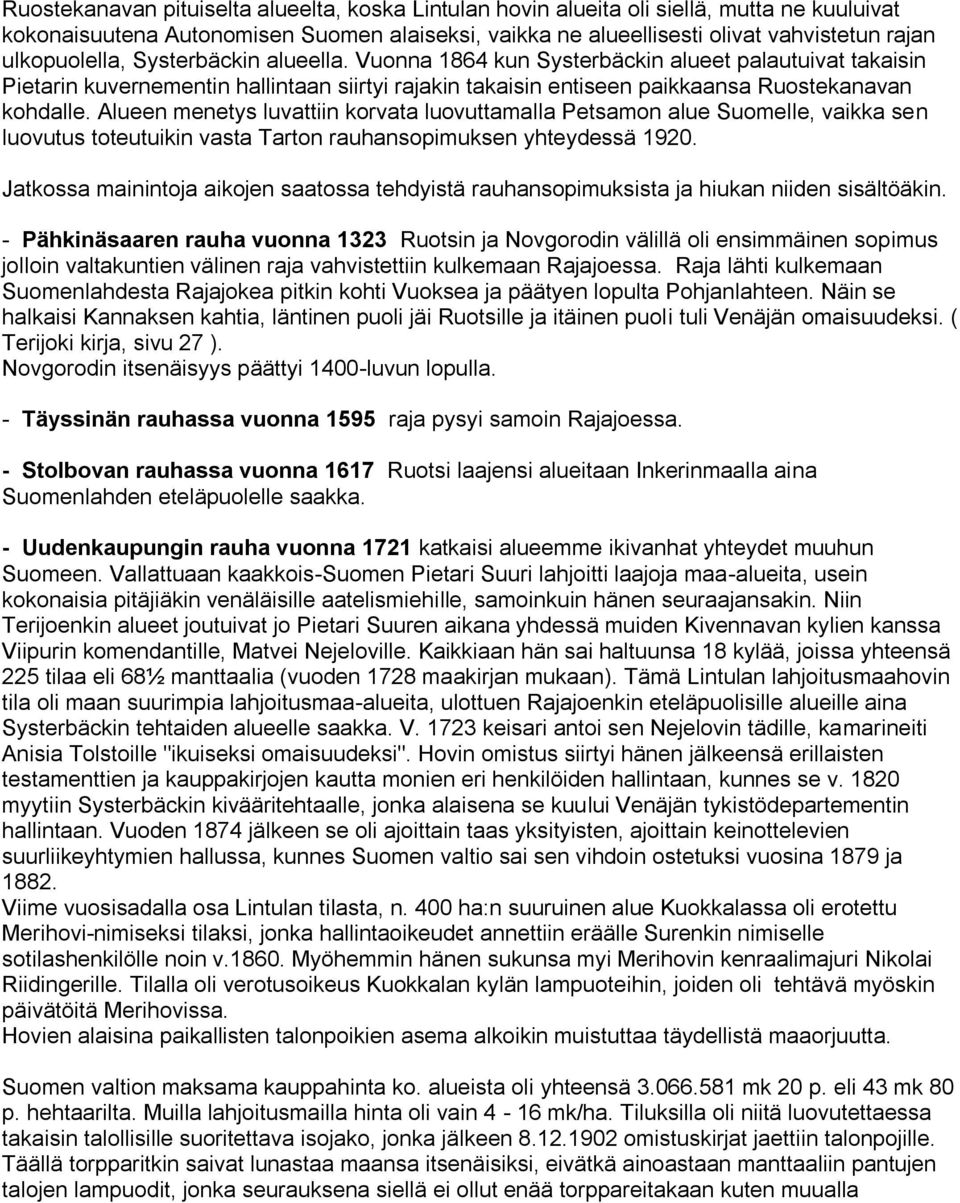 Alueen menetys luvattiin korvata luovuttamalla Petsamon alue Suomelle, vaikka sen luovutus toteutuikin vasta Tarton rauhansopimuksen yhteydessä 1920.