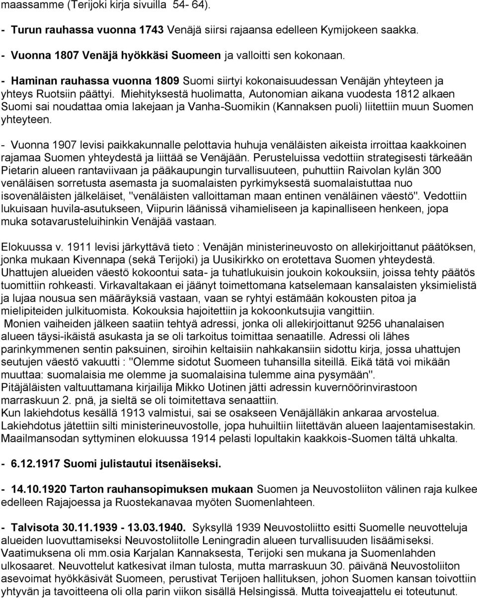 Miehityksestä huolimatta, Autonomian aikana vuodesta 1812 alkaen Suomi sai noudattaa omia lakejaan ja Vanha-Suomikin (Kannaksen puoli) liitettiin muun Suomen yhteyteen.