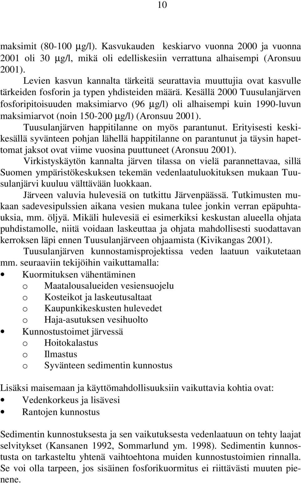 Kesällä 2000 Tuusulanjärven fosforipitoisuuden maksimiarvo (96 µg/l) oli alhaisempi kuin 1990-luvun maksimiarvot (noin 150-200 µg/l) (Aronsuu 2001). Tuusulanjärven happitilanne on myös parantunut.