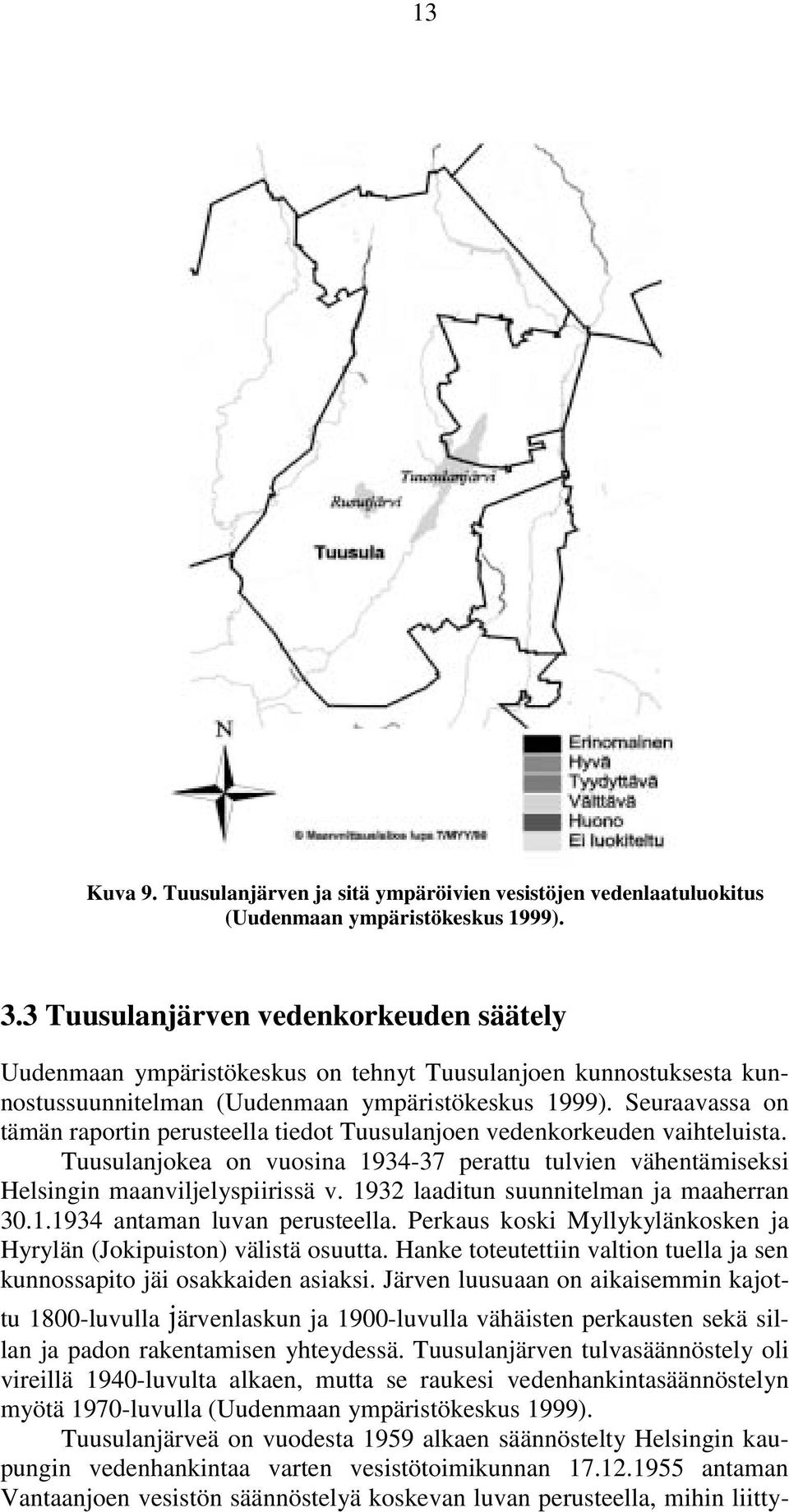 Seuraavassa on tämän raportin perusteella tiedot Tuusulanjoen vedenkorkeuden vaihteluista. Tuusulanjokea on vuosina 1934-37 perattu tulvien vähentämiseksi Helsingin maanviljelyspiirissä v.